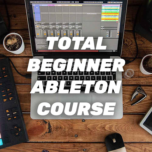 Total Beginner Ableton Course