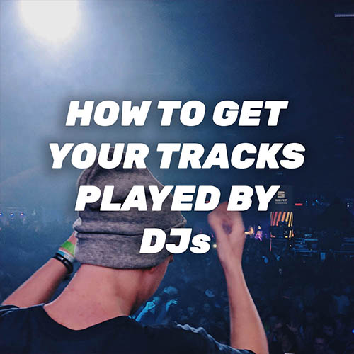 How To Get Your Tracks Played By DJs