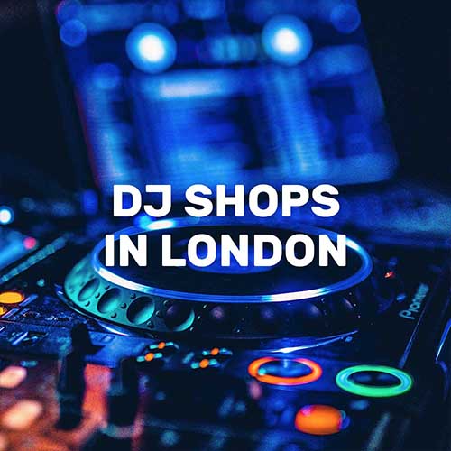 DJ Shops in London: Where to shop for DJ equipment in London