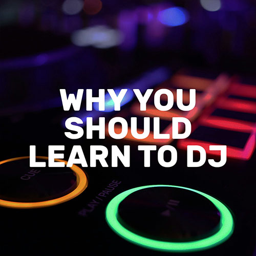 Why You Should Learn How to DJ: Exploring the Benefits of DJing